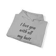 QBF, I LOVE YOU WITH ALL MY BUTT Hooded Sweatshirt